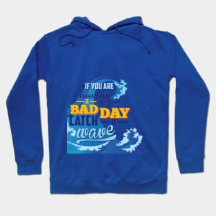 If you are having a bad day catch a wave Hoodie